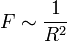 F \sim \frac {1} {R^2}